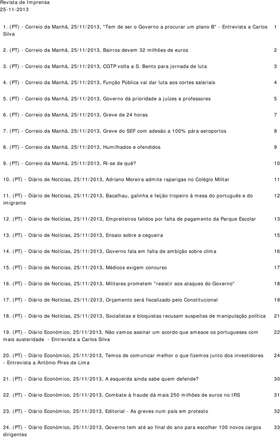 (PT) - Correio da Manhã, 25/11/2013, Função Pública vai dar luta aos cortes salariais 4 5. (PT) - Correio da Manhã, 25/11/2013, Governo dá prioridade a juízes e professores 5 6.