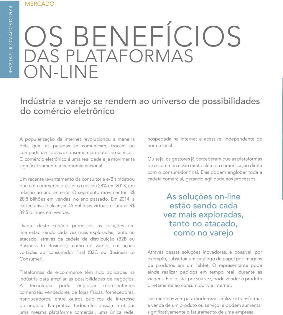 Um recente levantamento da consultoria e-bit mostrou que o e-commerce brasileiro cresceu 28% em 2013, em relação ao ano anterior. O segmento movimentou R$ 28,8 bilhões em vendas, no ano passado.