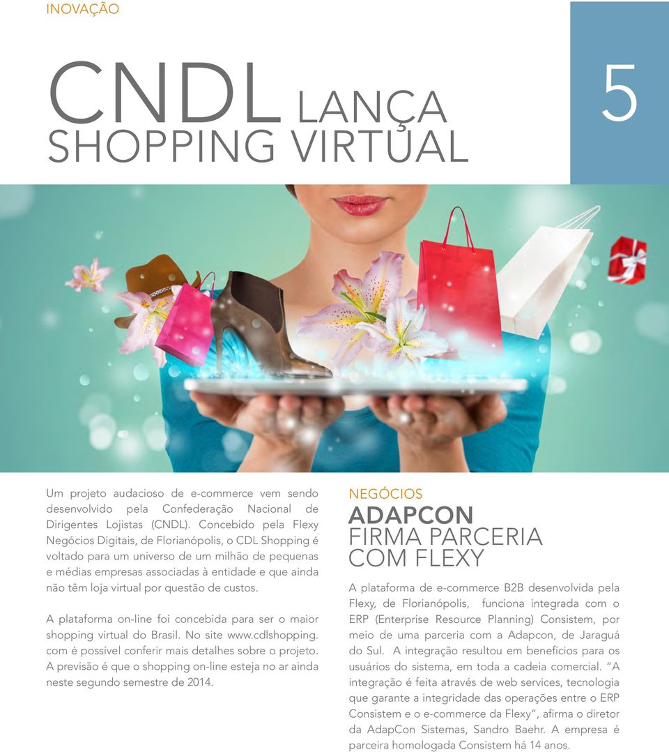 por questão de custos. A plataforma on-line foi concebida para ser o maior shopping virtual do Brasil. No site www.cdlshopping. com é possível conferir mais detalhes sobre o projeto.