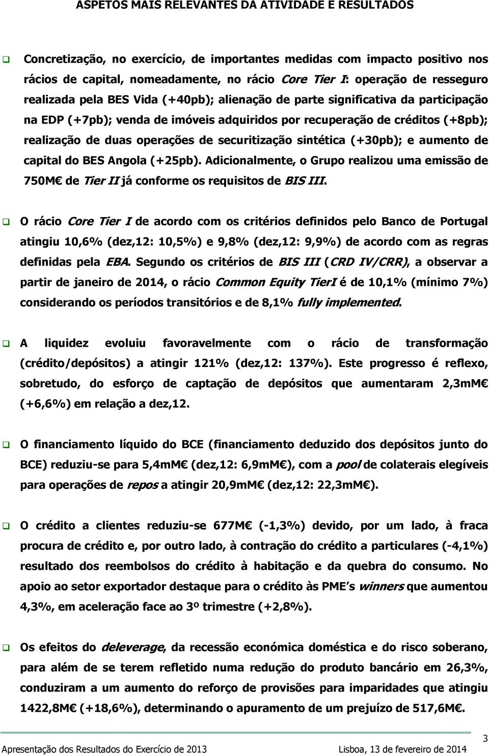 de securitização sintética (+30pb); e aumento de capital do BES Angola (+25pb). Adicionalmente, o Grupo realizou uma emissão de 750M de Tier II já conforme os requisitos de BIS III.