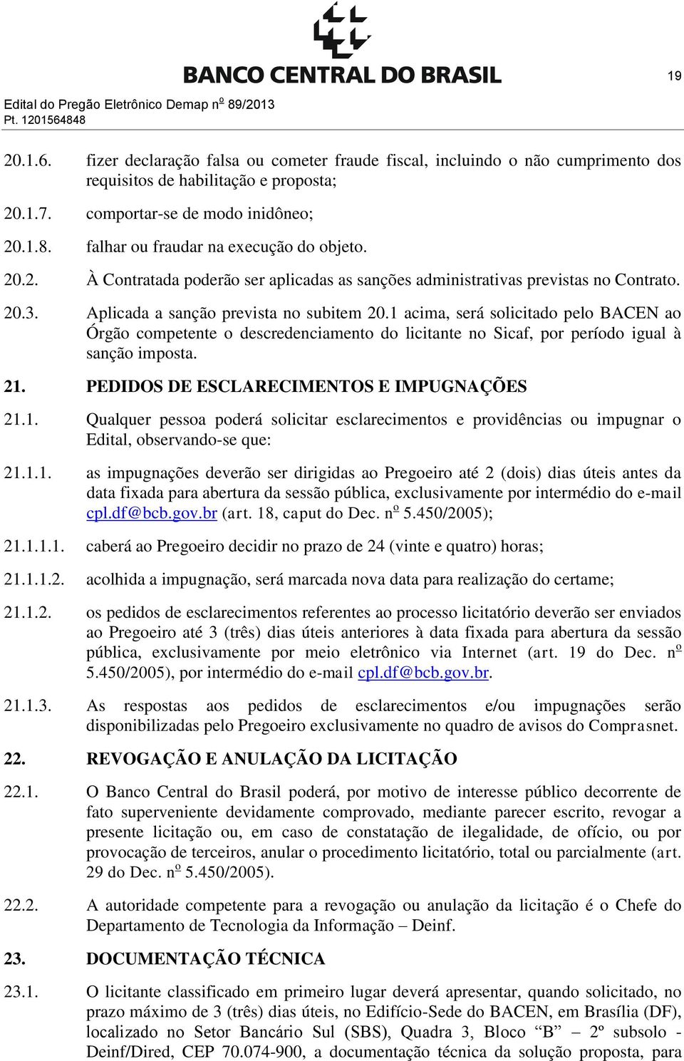 Aplicada a sanção prevista no subitem 20.1 acima, será solicitado pelo BACEN ao Órgão competente o descredenciamento do licitante no Sicaf, por período igual à sanção imposta. 21.