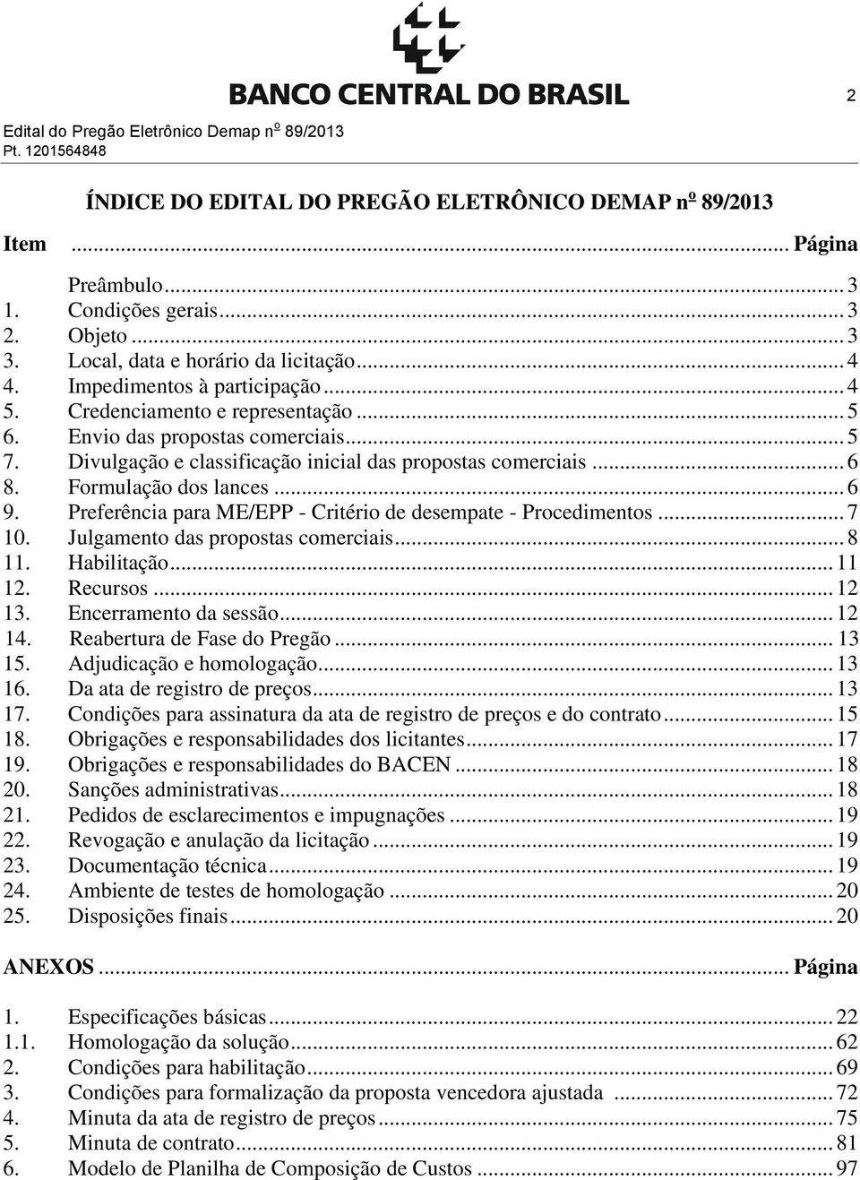 Divulgação e classificação inicial das propostas comerciais... 6 8. Formulação dos lances... 6 9. Preferência para ME/EPP - Critério de desempate - Procedimentos... 7 10.