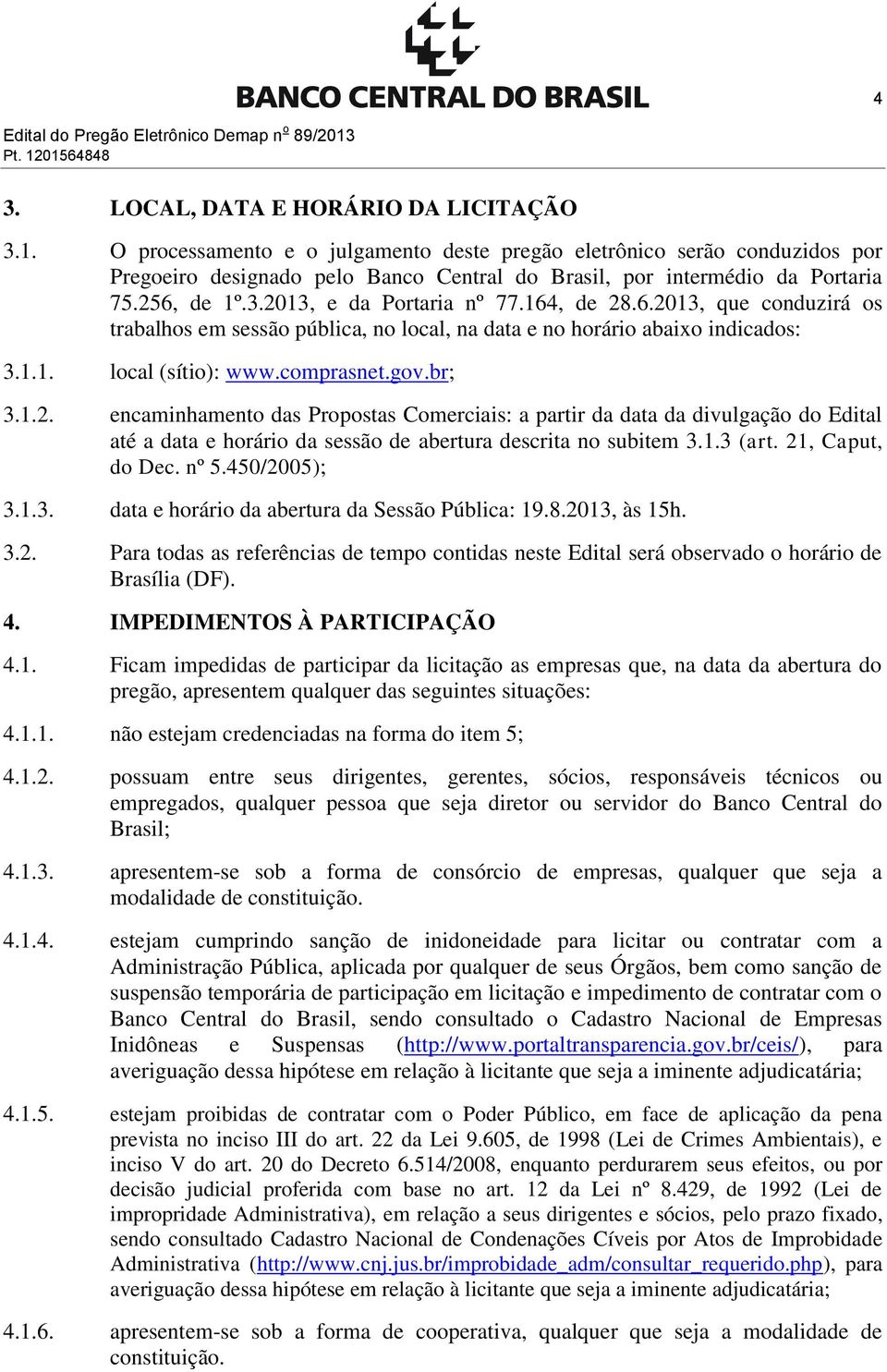 256, de 1º.3.2013, e da Portaria nº 77.164, de 28.6.2013, que conduzirá os trabalhos em sessão pública, no local, na data e no horário abaixo indicados: 3.1.1. local (sítio): www.comprasnet.gov.br; 3.