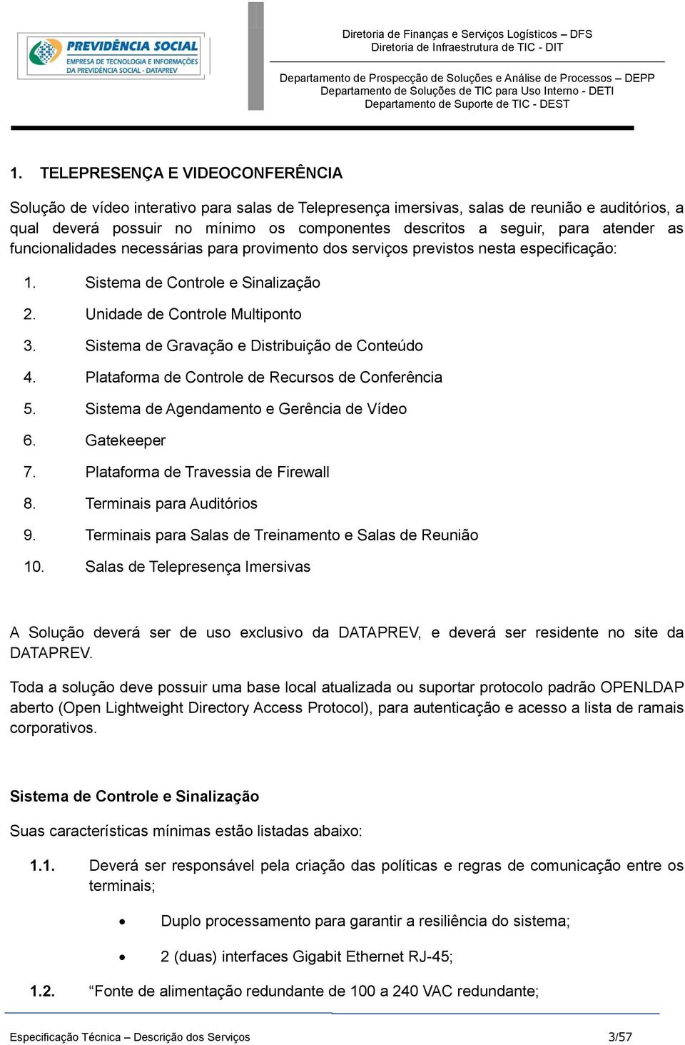 Sistema de Gravação e Distribuição de Conteúdo 4. Plataforma de Controle de Recursos de Conferência 5. Sistema de Agendamento e Gerência de Vídeo 6. Gatekeeper 7.