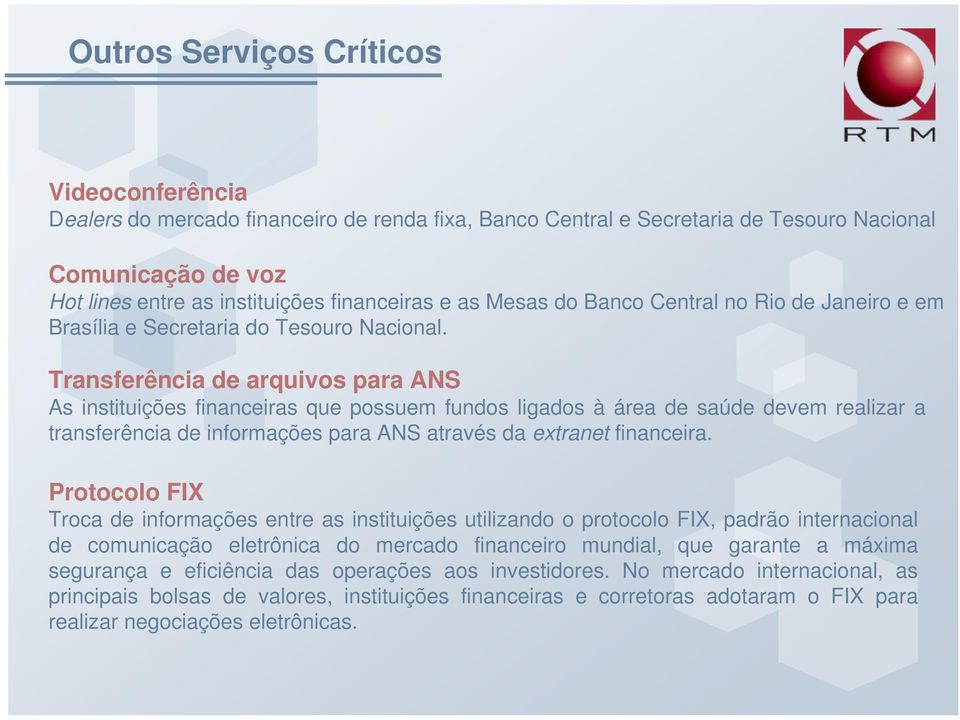 Transferência de arquivos para ANS As instituições financeiras que possuem fundos ligados à área de saúde devem realizar a transferência de informações para ANS através da extranet financeira.