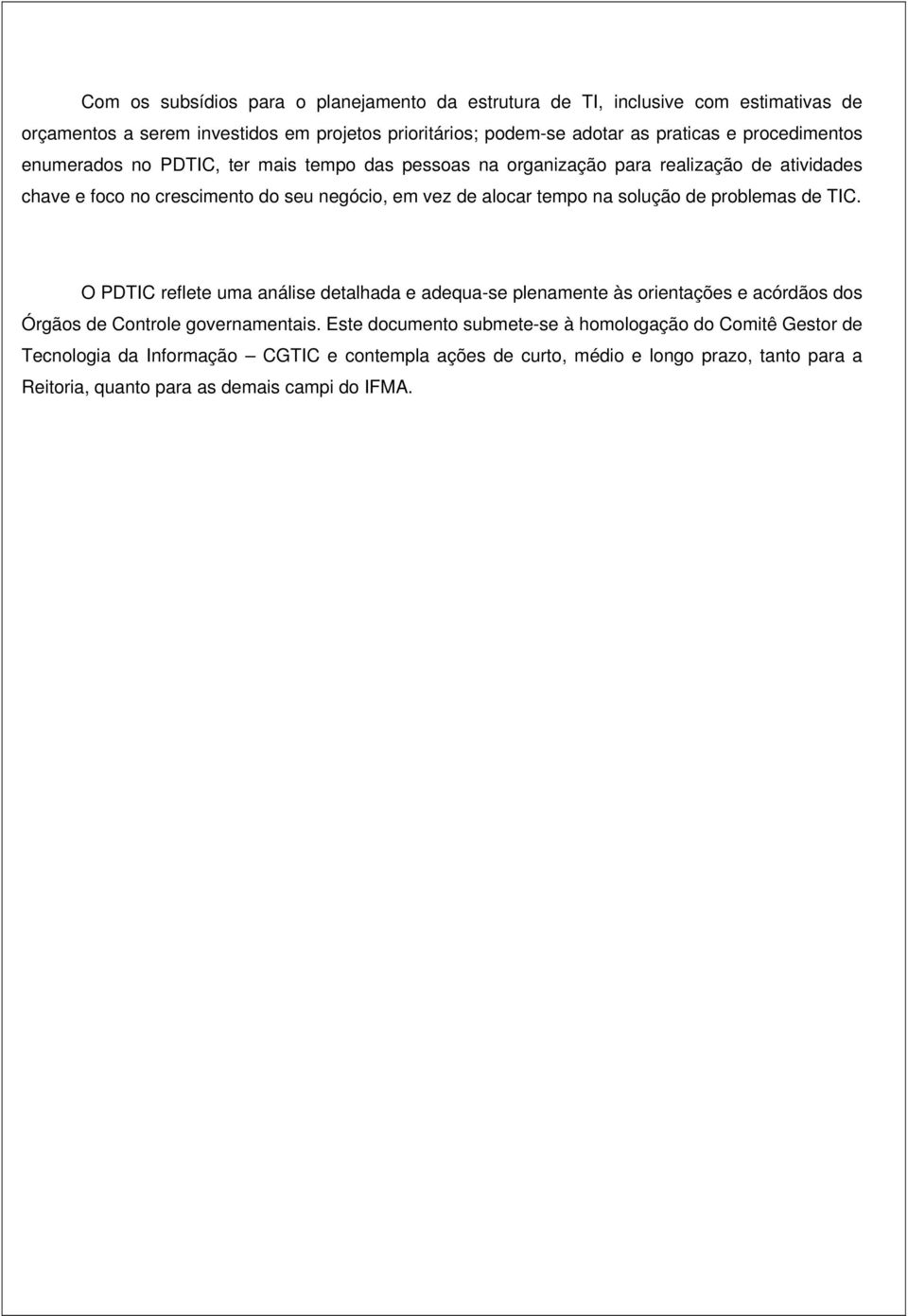 na solução de problemas de TIC. O PDTIC reflete uma análise detalhada e adequa-se plenamente às orientações e acórdãos dos Órgãos de Controle governamentais.