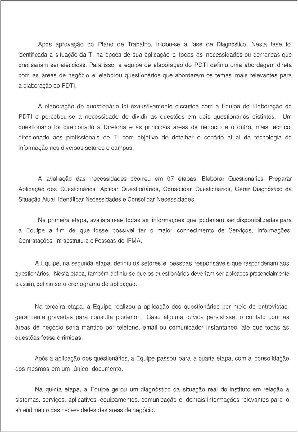 Para isso, a equipe de elaboração do PDTI definiu uma abordagem direta com as áreas de negócio e elaborou questionários que abordaram os temas mais relevantes para a elaboração do PDTI.