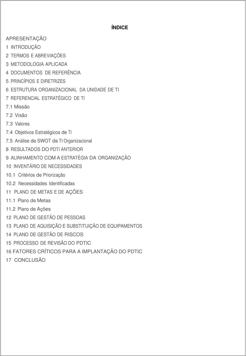 5 Análise de SWOT da TI Organizacional 8 RESULTADOS DO PDTI ANTERIOR 9 ALINHAMENTO COM A ESTRATÉGIA DA ORGANIZAÇÃO 10 INVENTÁRIO DE NECESSIDADES 10.1 Critérios de Priorização 10.