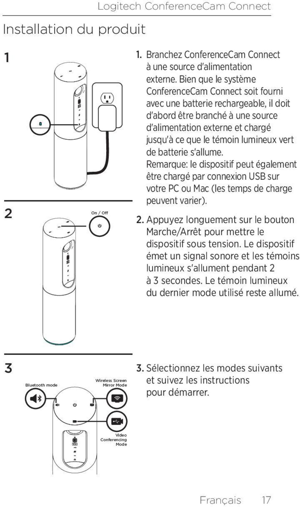 de batterie s'allume. Remarque: le dispositif peut également être chargé par connexion USB sur votre PC ou Mac (les temps de charge peuvent varier). 2.