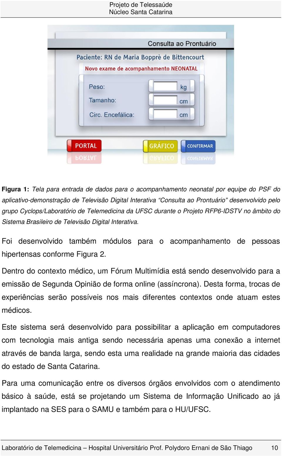 Foi desenvolvido também módulos para o acompanhamento de pessoas hipertensas conforme Figura 2.