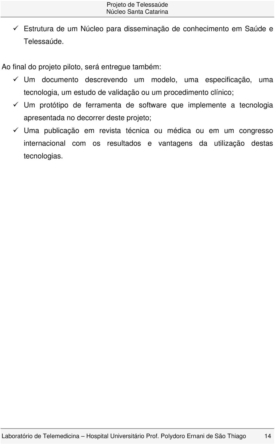 um procedimento clínico; Um protótipo de ferramenta de software que implemente a tecnologia apresentada no decorrer deste projeto; Uma publicação