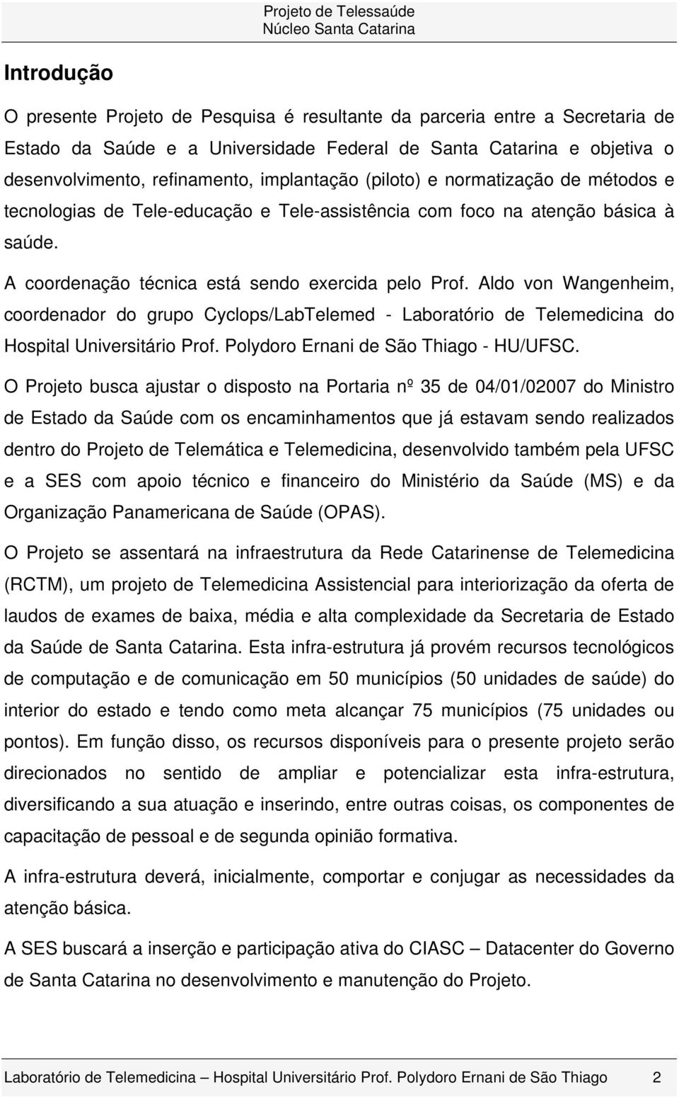 Aldo von Wangenheim, coordenador do grupo Cyclops/LabTelemed - Laboratório de Telemedicina do Hospital Universitário Prof. Polydoro Ernani de São Thiago - HU/UFSC.