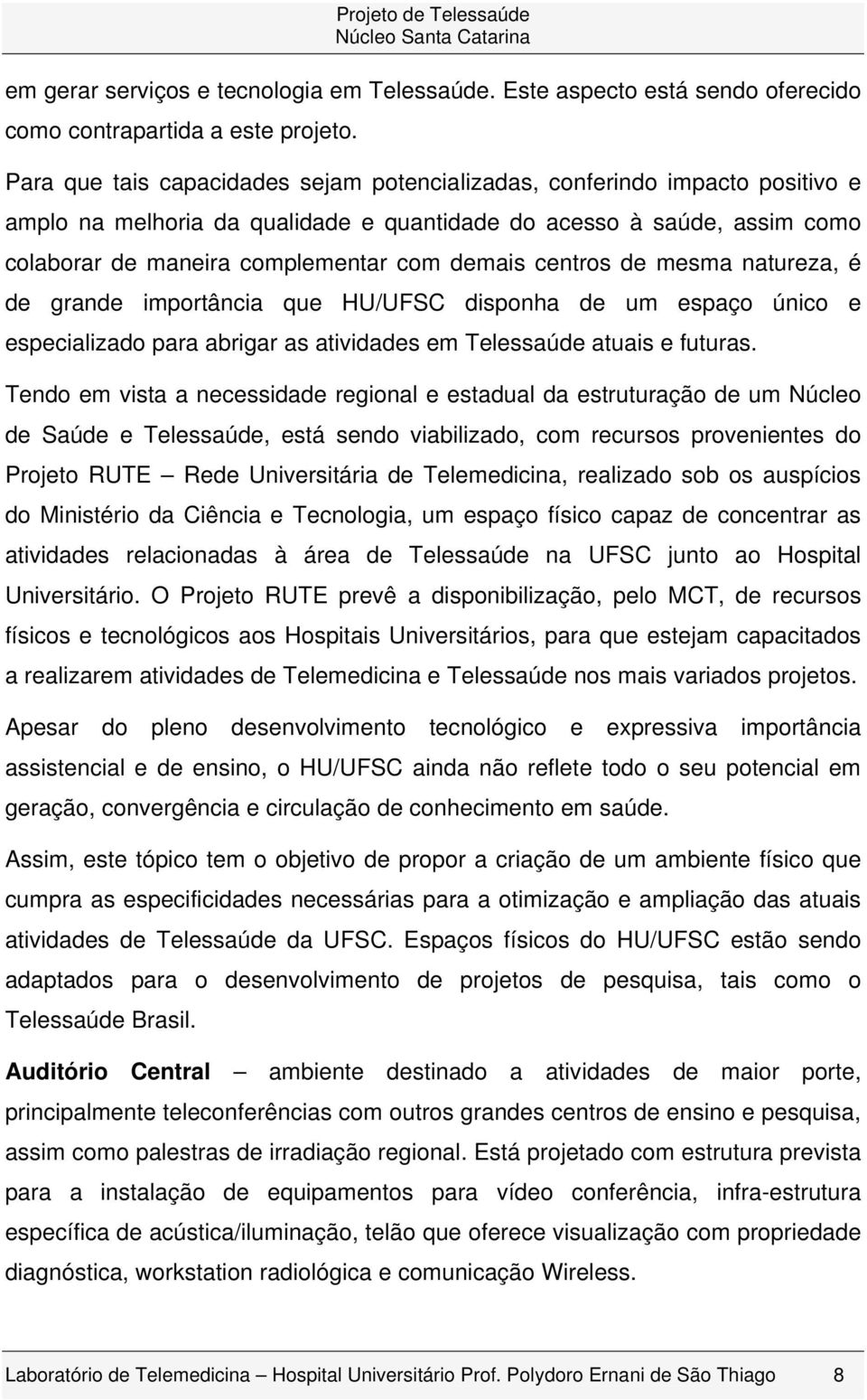 centros de mesma natureza, é de grande importância que HU/UFSC disponha de um espaço único e especializado para abrigar as atividades em Telessaúde atuais e futuras.