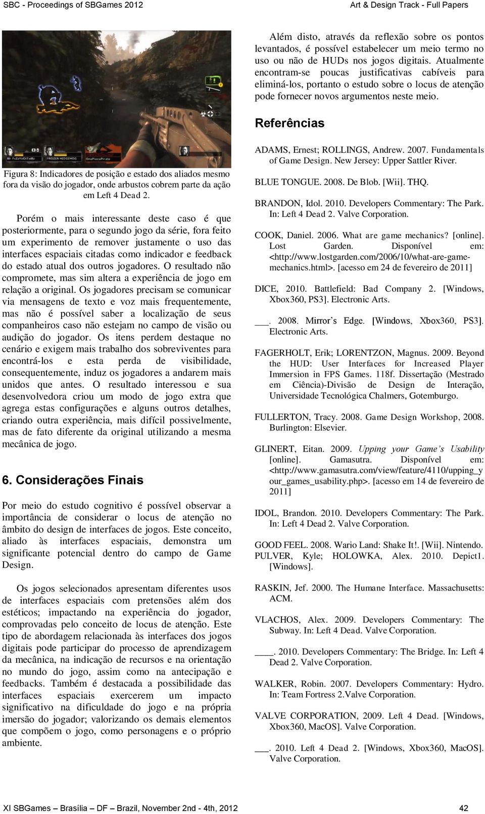 Referências Figura 8: Indicadores de posição e estado dos aliados mesmo fora da visão do jogador, onde arbustos cobrem parte da ação em Left 4 Dead 2.