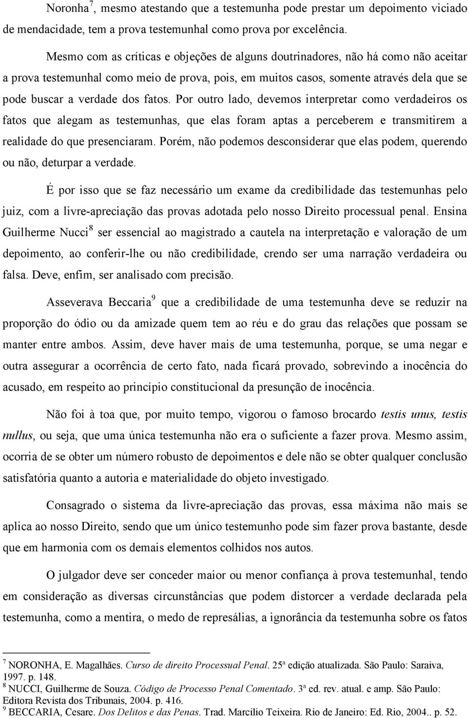 fatos. Por outro lado, devemos interpretar como verdadeiros os fatos que alegam as testemunhas, que elas foram aptas a perceberem e transmitirem a realidade do que presenciaram.