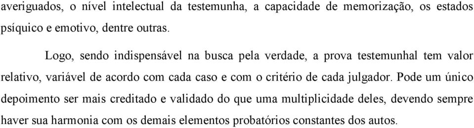 Logo, sendo indispensável na busca pela verdade, a prova testemunhal tem valor relativo, variável de acordo com