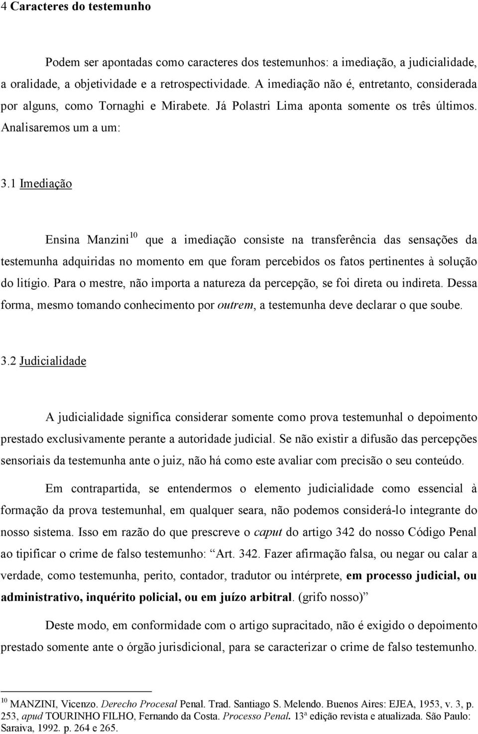 1 Imediação Ensina Manzini 10 que a imediação consiste na transferência das sensações da testemunha adquiridas no momento em que foram percebidos os fatos pertinentes à solução do litígio.