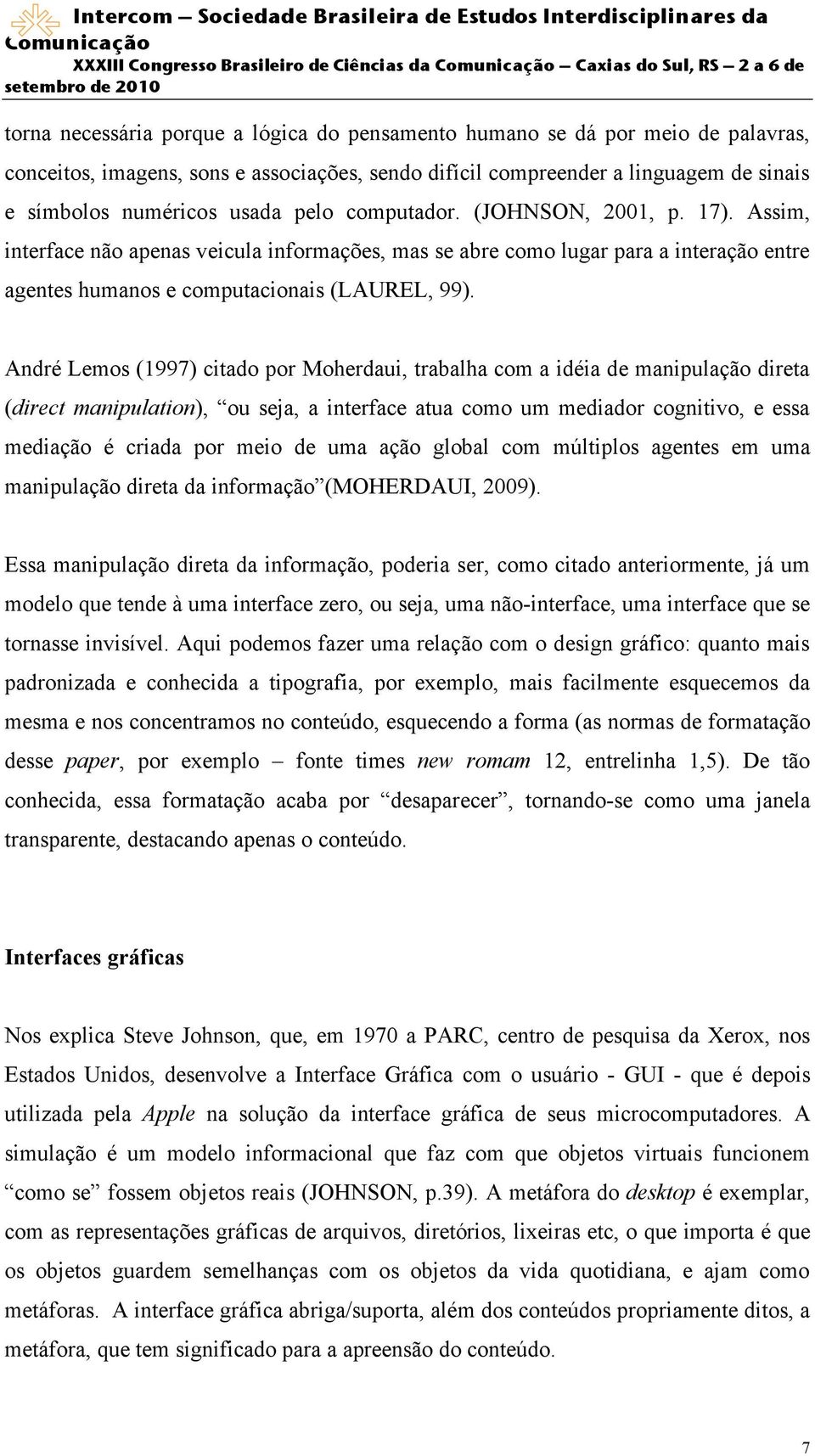 André Lemos (1997) citado por Moherdaui, trabalha com a idéia de manipulação direta (direct manipulation), ou seja, a interface atua como um mediador cognitivo, e essa mediação é criada por meio de