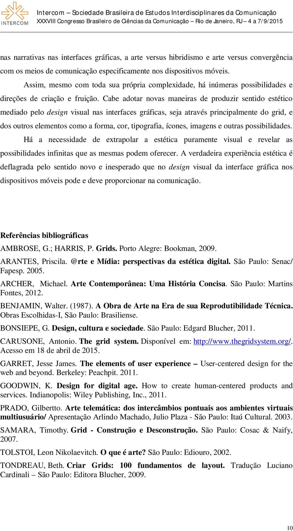 Cabe adotar novas maneiras de produzir sentido estético mediado pelo design visual nas interfaces gráficas, seja através principalmente do grid, e dos outros elementos como a forma, cor, tipografia,