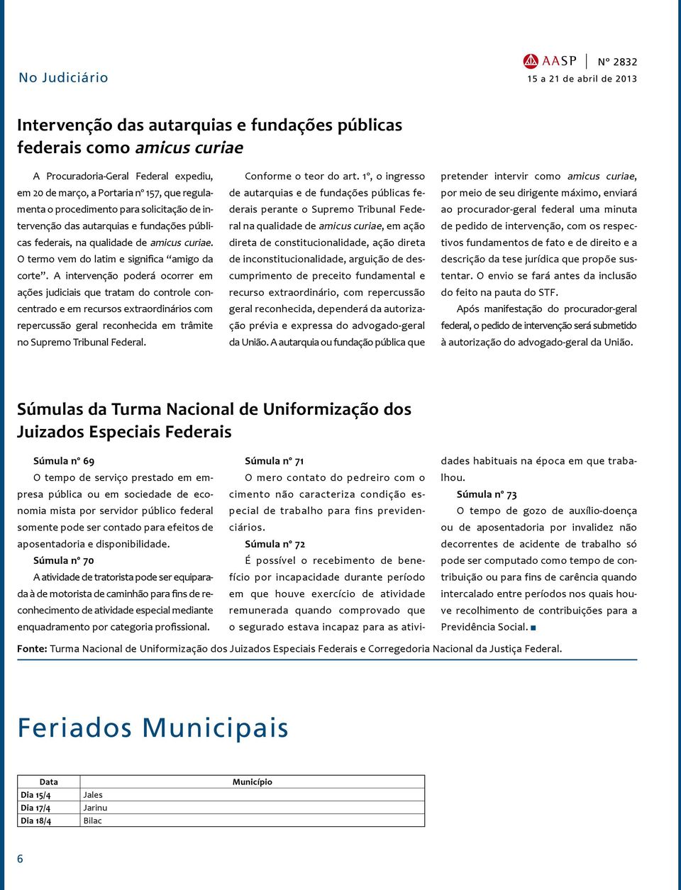 A intervenção poderá ocorrer em ações judiciais que tratam do controle concentrado e em recursos extraordinários com repercussão geral reconhecida em trâmite no Supremo Tribunal Federal.