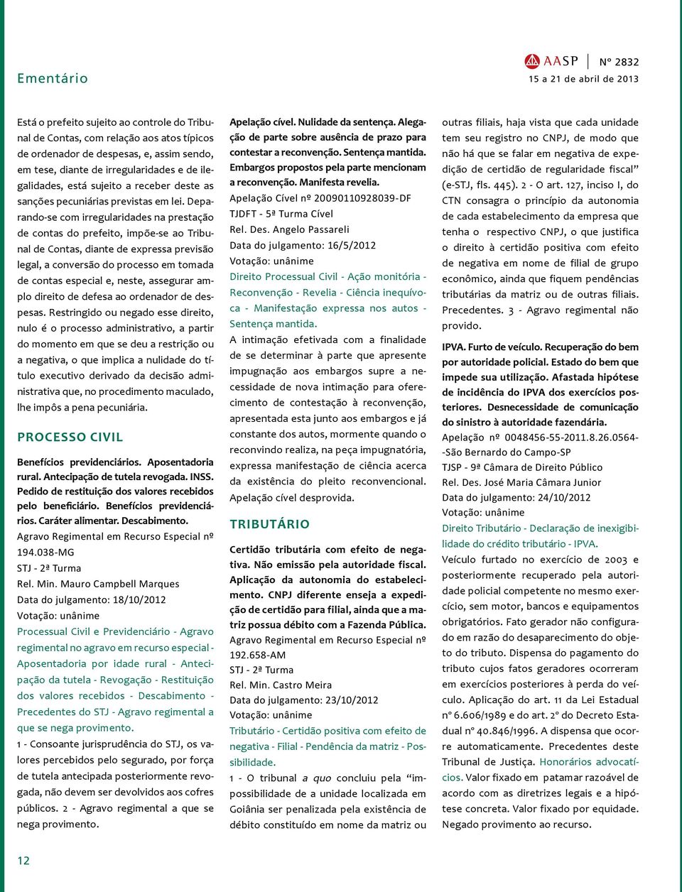 Deparando-se com irregularidades na prestação de contas do prefeito, impõe-se ao Tribunal de Contas, diante de expressa previsão legal, a conversão do processo em tomada de contas especial e, neste,