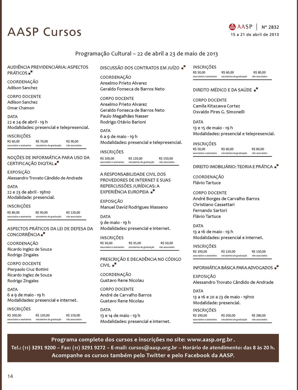 INSCRIÇÕES R$ 60,00 R$ 70,00 R$ 90,00 associados e assinantes estudantes de graduação não associados NOÇÕES DE INFORMÁTICA PARA USO DA CERTIFICAÇÃO DIGITAL exposição Alessandro Trovato Cândido de