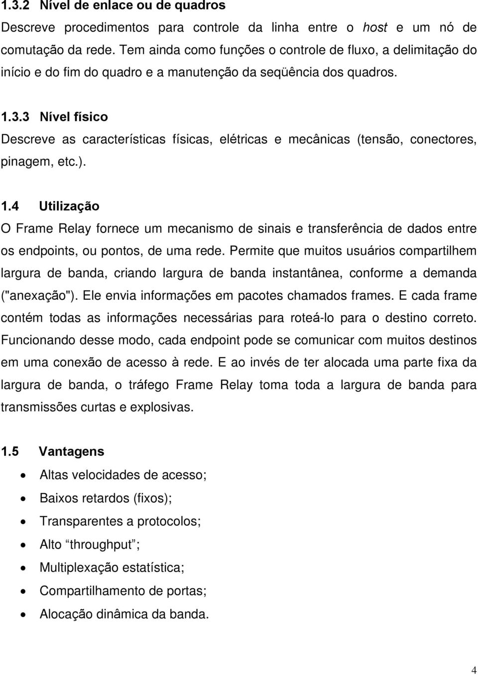 3 Nível físico Descreve as características físicas, elétricas e mecânicas (tensão, conectores, pinagem, etc.). 1.