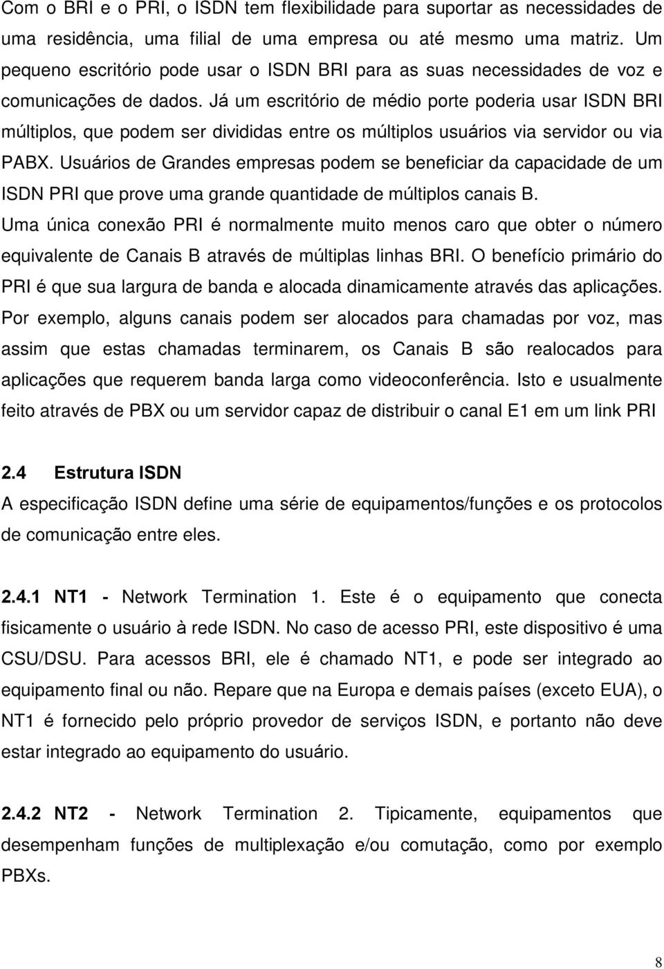 Já um escritório de médio porte poderia usar ISDN BRI múltiplos, que podem ser divididas entre os múltiplos usuários via servidor ou via PABX.