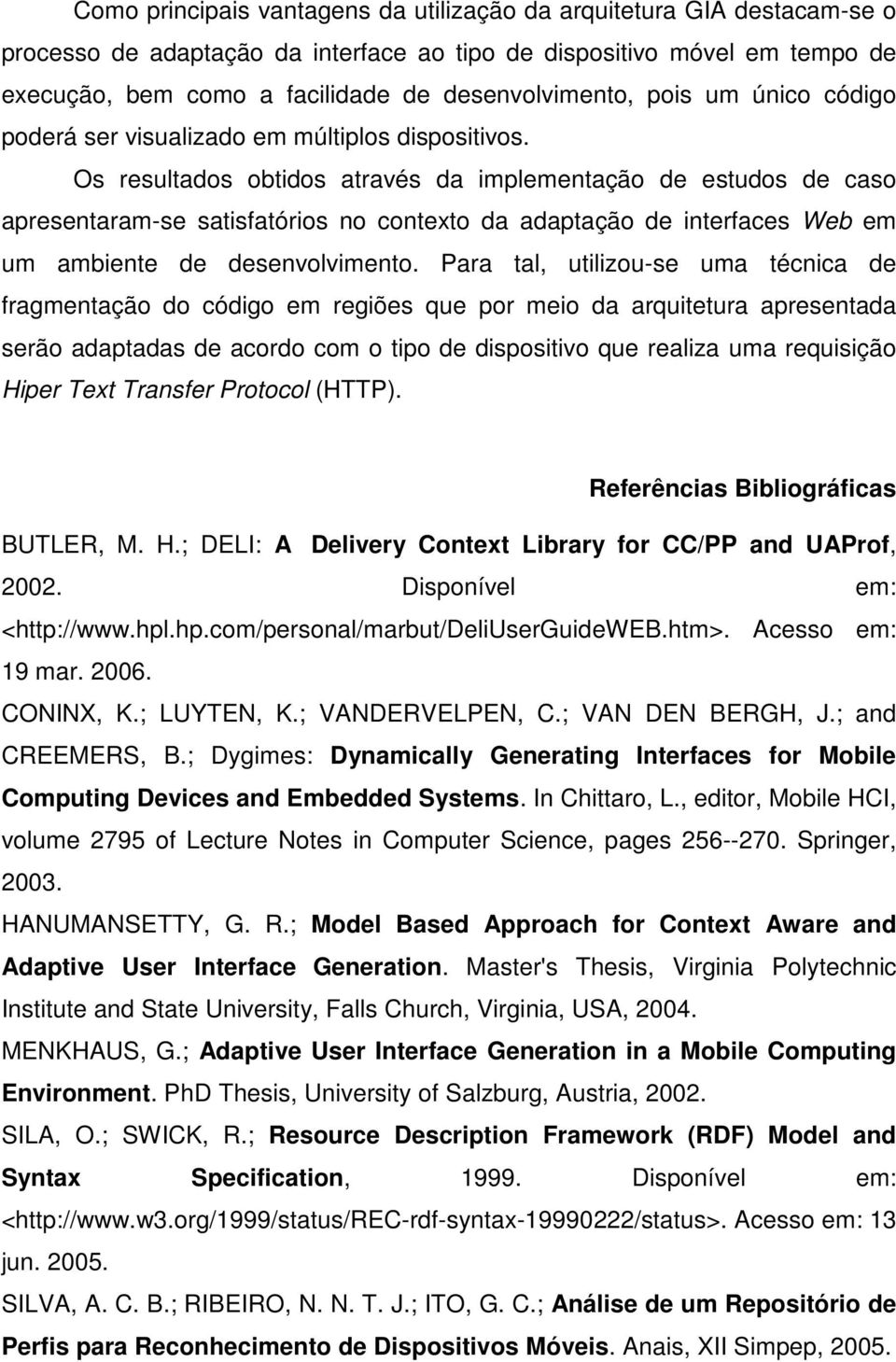 Os resultados obtidos através da implementação de estudos de caso apresentaram-se satisfatórios no contexto da adaptação de interfaces Web em um ambiente de desenvolvimento.