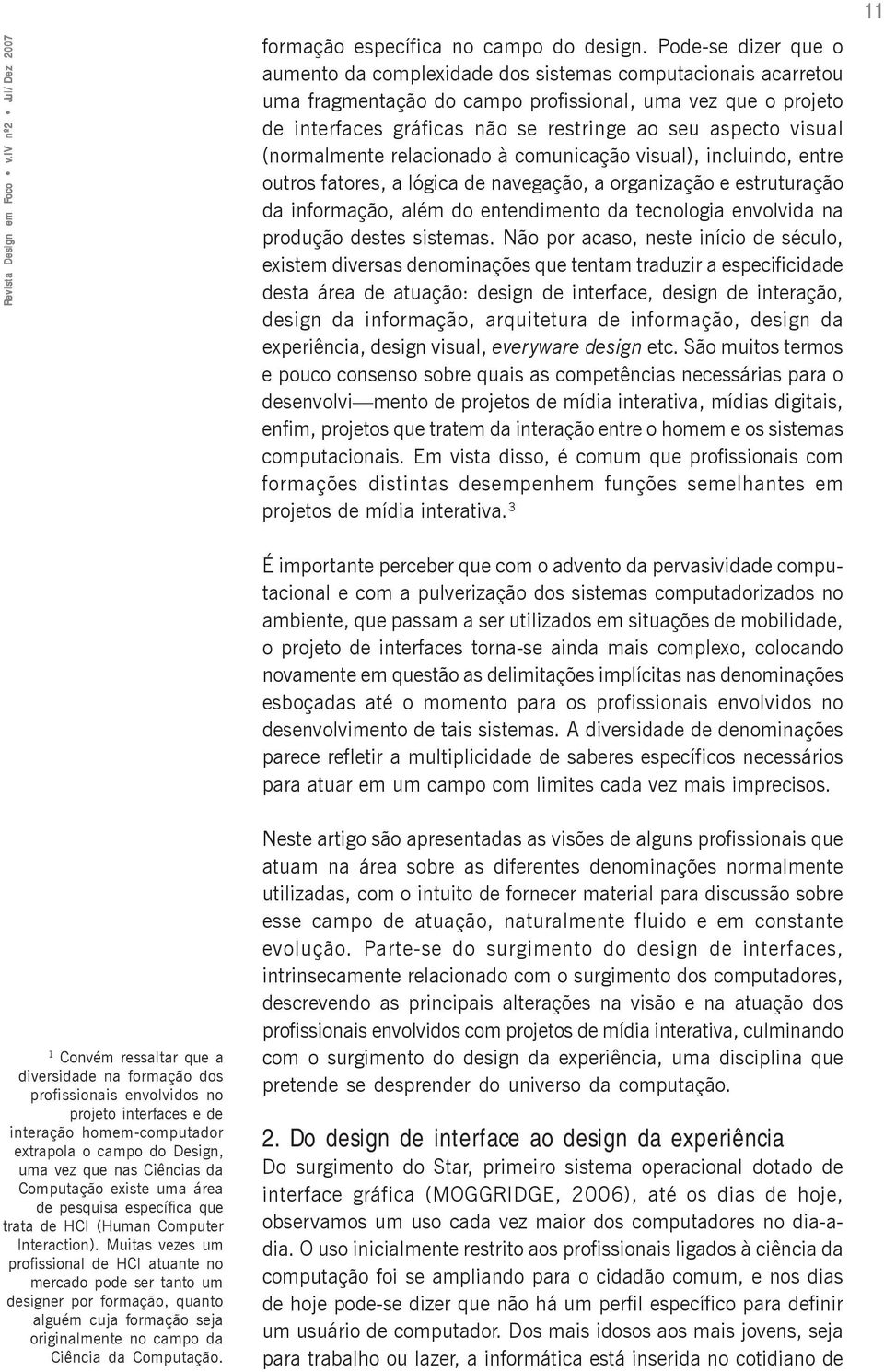 visual (normalmente relacionado à comunicação visual), incluindo, entre outros fatores, a lógica de navegação, a organização e estruturação da informação, além do entendimento da tecnologia envolvida