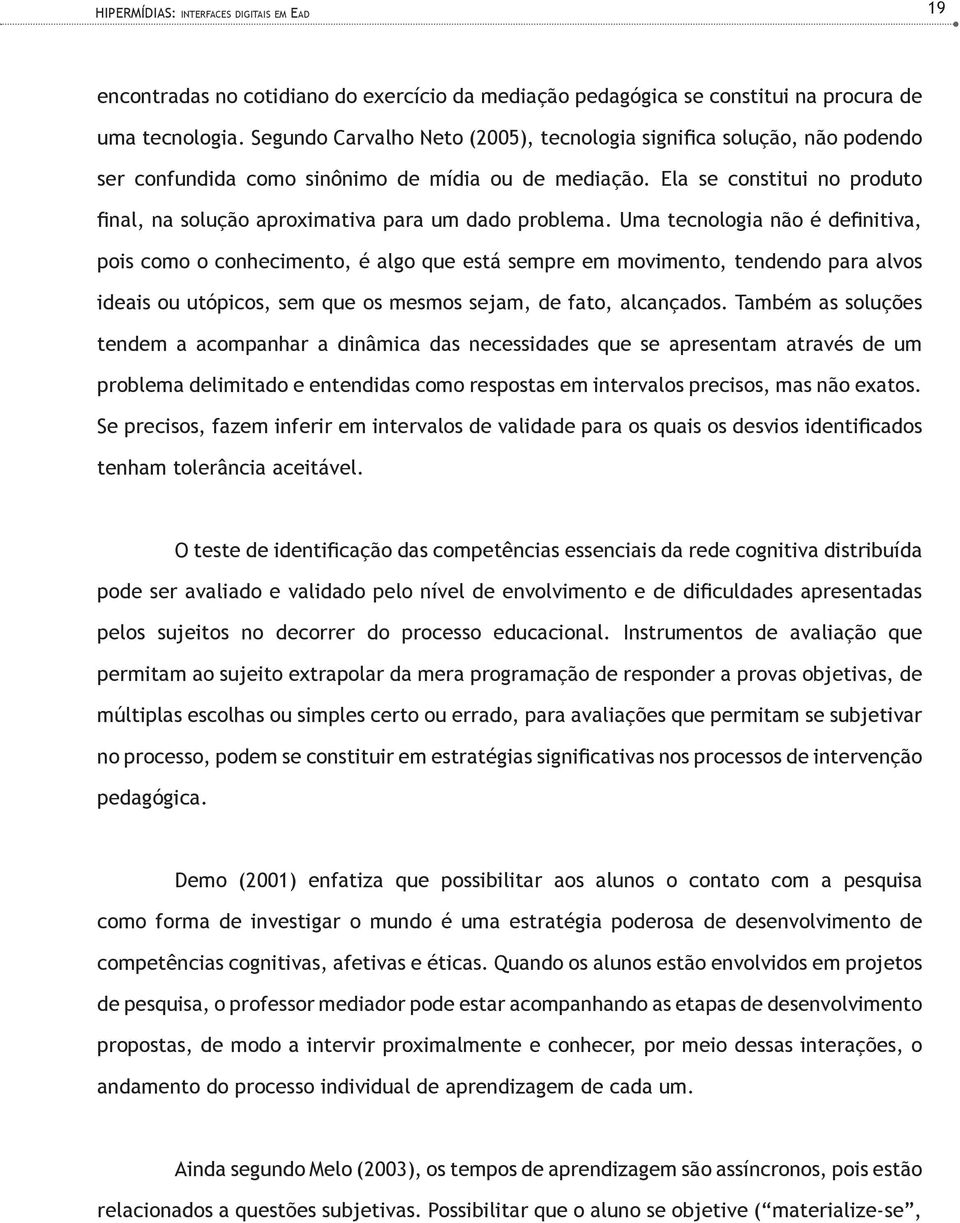 Ela se constitui no produto final, na solução aproximativa para um dado problema.