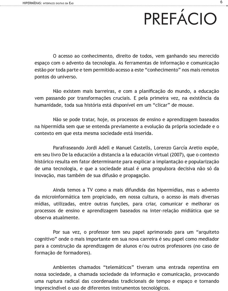 Não existem mais barreiras, e com a planificação do mundo, a educação vem passando por transformações cruciais.