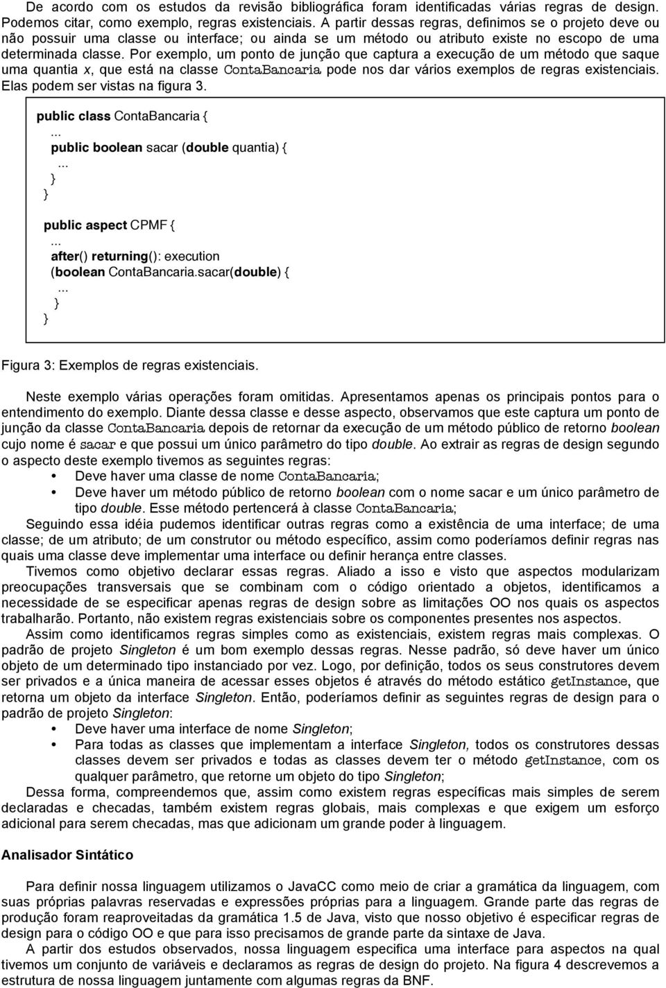 Por exemplo, um ponto de junção que captura a execução de um método que saque uma quantia x, que está na classe ContaBancaria pode nos dar vários exemplos de regras existenciais.