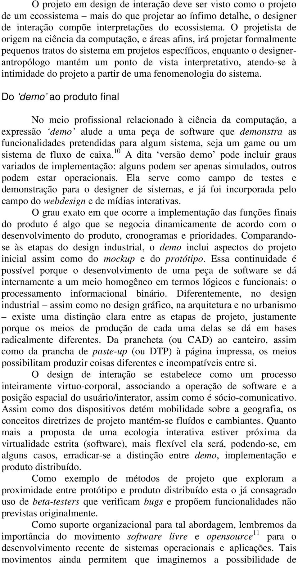 interpretativo, atendo-se à intimidade do projeto a partir de uma fenomenologia do sistema.