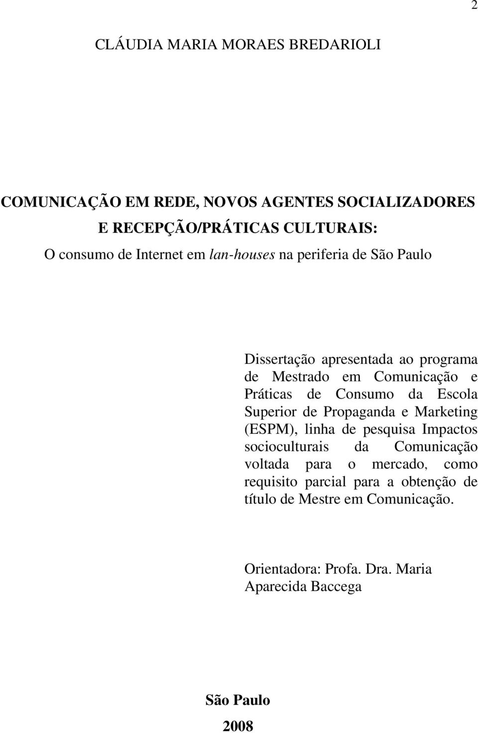 da Escola Superior de Propaganda e Marketing (ESPM), linha de pesquisa Impactos socioculturais da Comunicação voltada para o mercado,