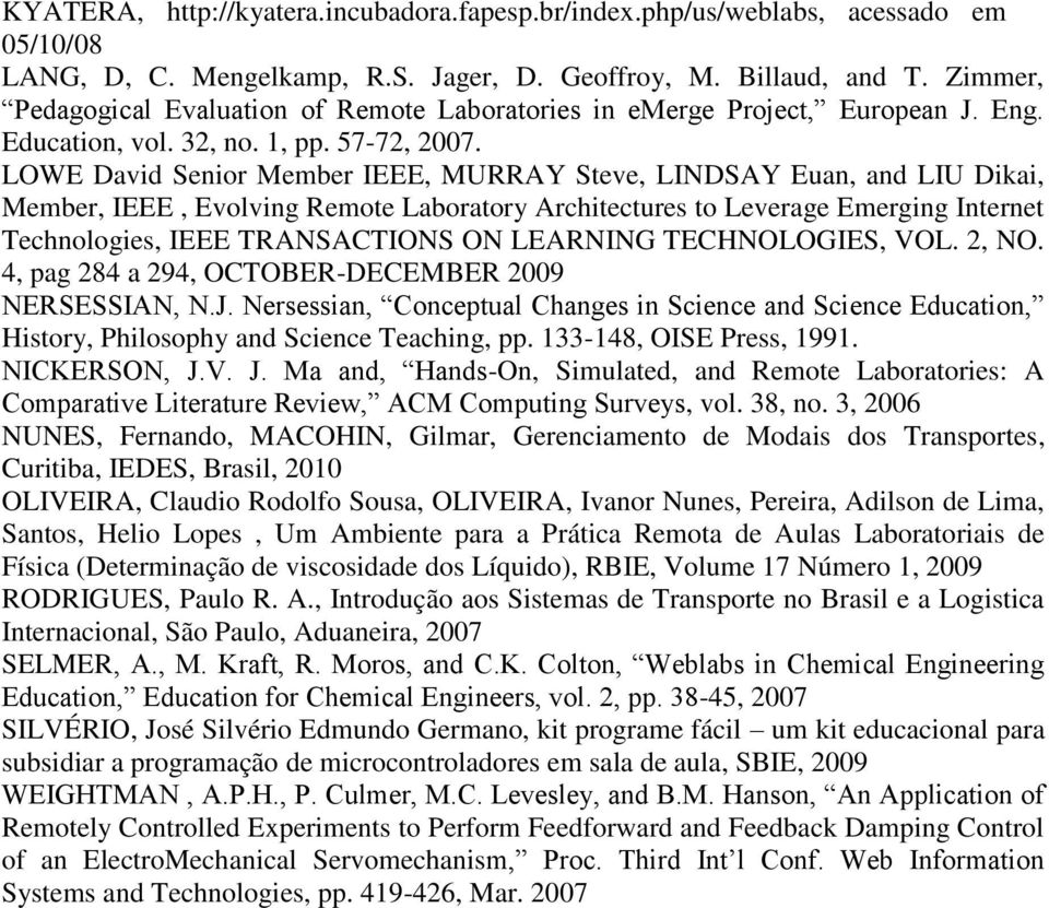 LOWE David Senior Member IEEE, MURRAY Steve, LINDSAY Euan, and LIU Dikai, Member, IEEE, Evolving Remote Laboratory Architectures to Leverage Emerging Internet Technologies, IEEE TRANSACTIONS ON