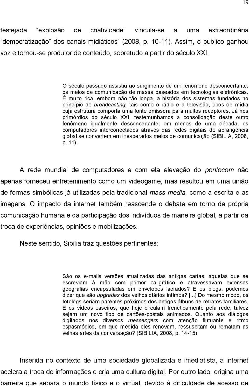 O século passado assistiu ao surgimento de um fenômeno desconcertante: os meios de comunicação de massa baseados em tecnologias eletrônicas.