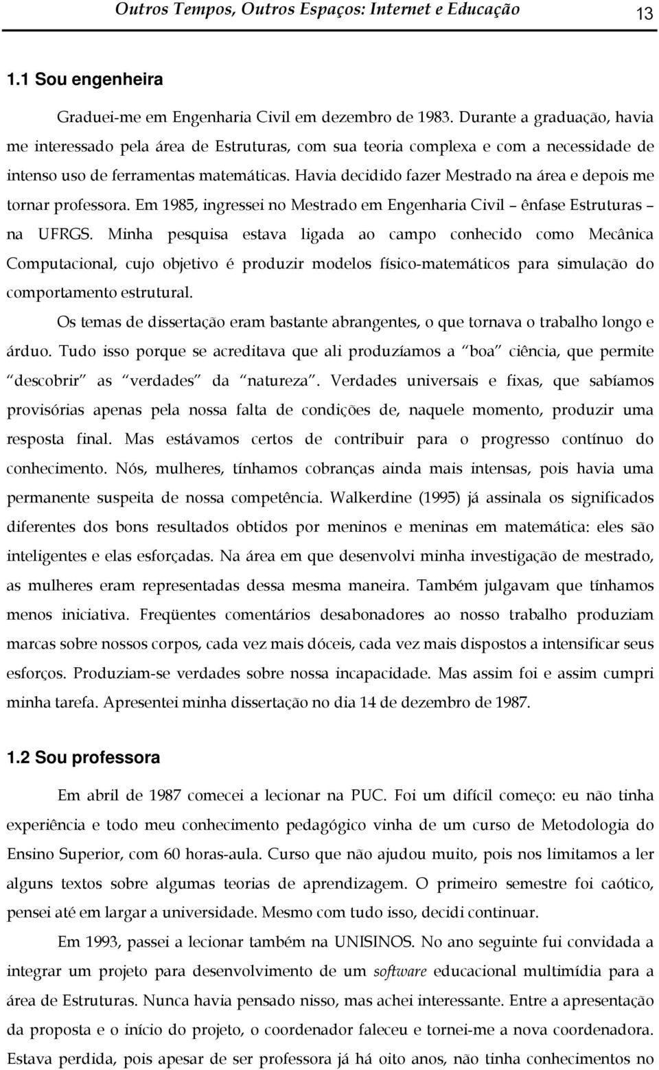 Havia decidido fazer Mestrado na área e depois me tornar professora. Em 1985, ingressei no Mestrado em Engenharia Civil ênfase Estruturas na UFRGS.