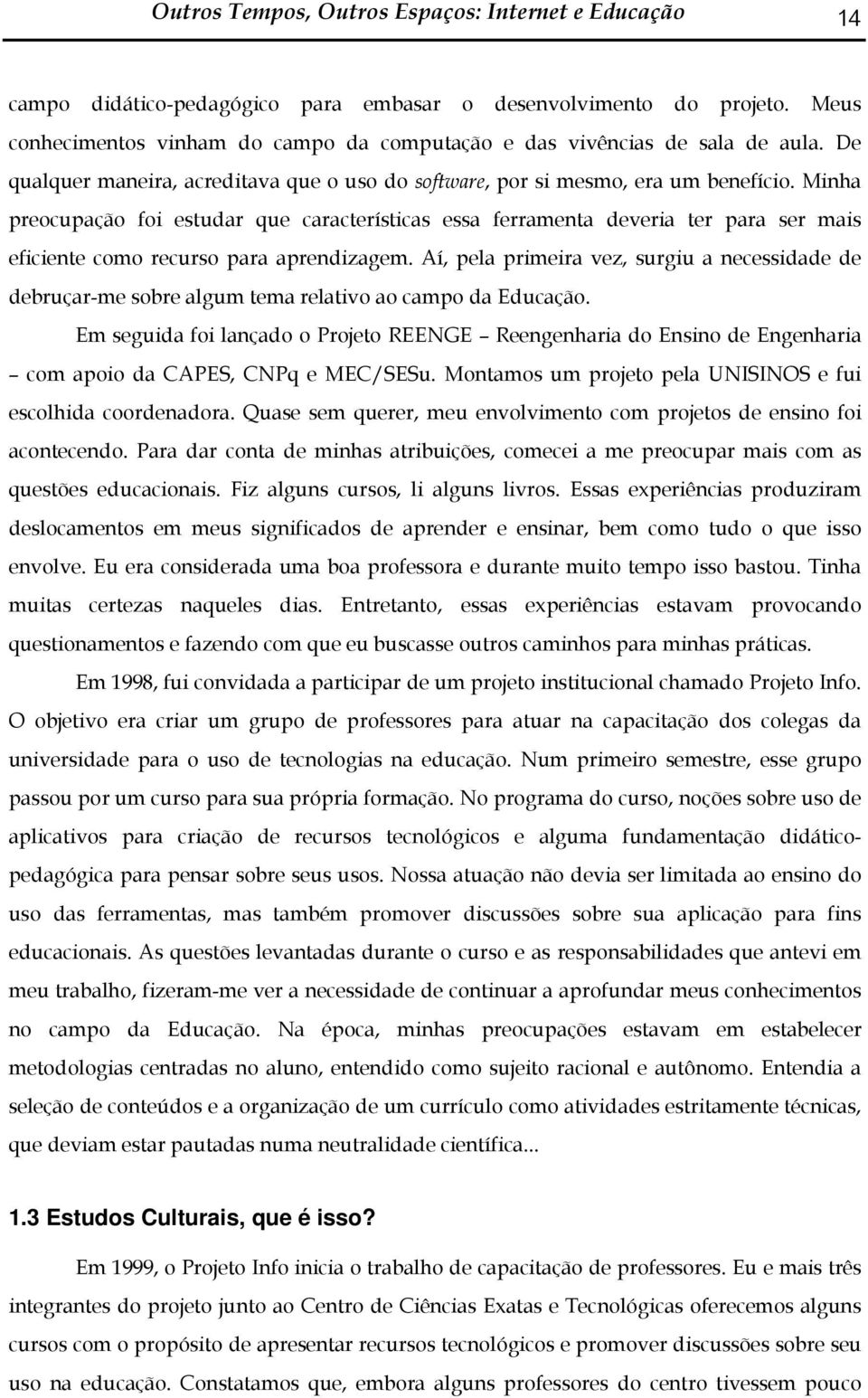 Minha preocupação foi estudar que características essa ferramenta deveria ter para ser mais eficiente como recurso para aprendizagem.