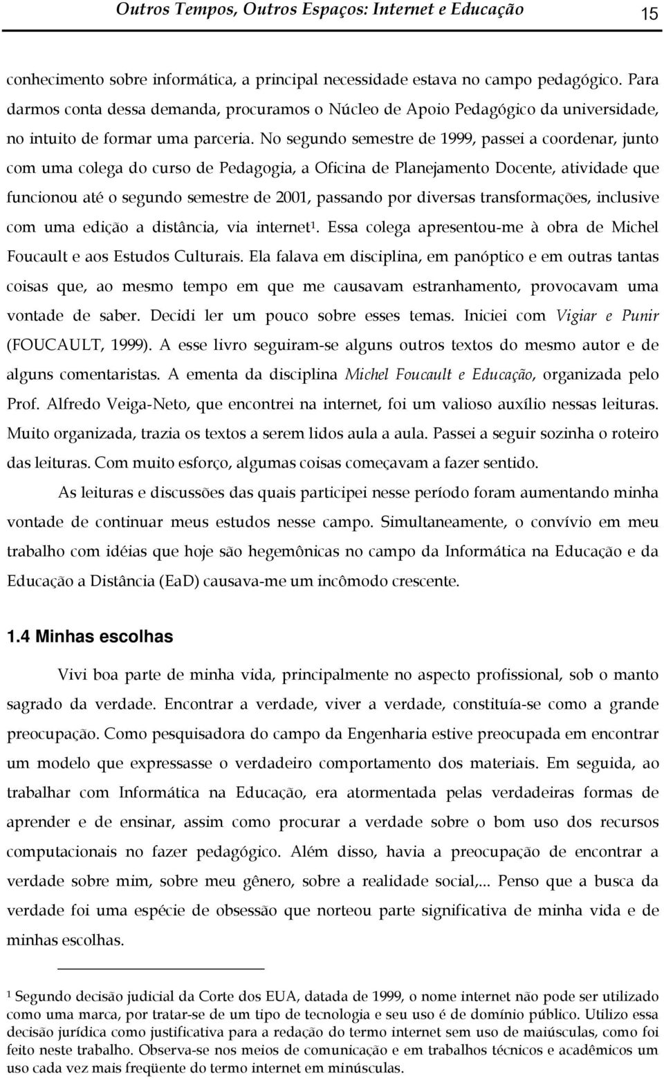 No segundo semestre de 1999, passei a coordenar, junto com uma colega do curso de Pedagogia, a Oficina de Planejamento Docente, atividade que funcionou até o segundo semestre de 2001, passando por