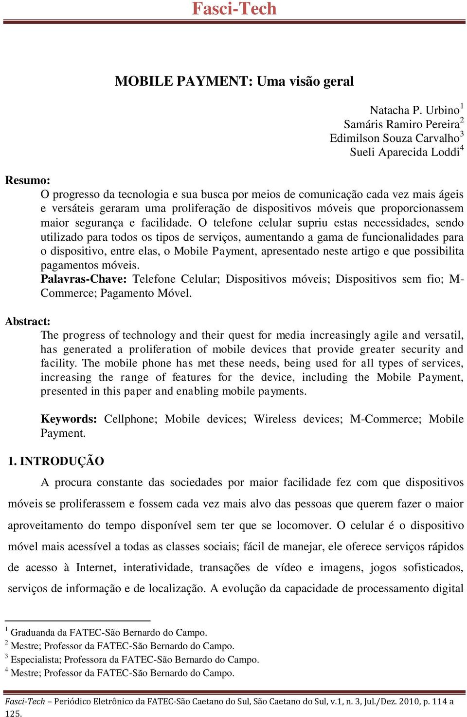 proliferação de dispositivos móveis que proporcionassem maior segurança e facilidade.