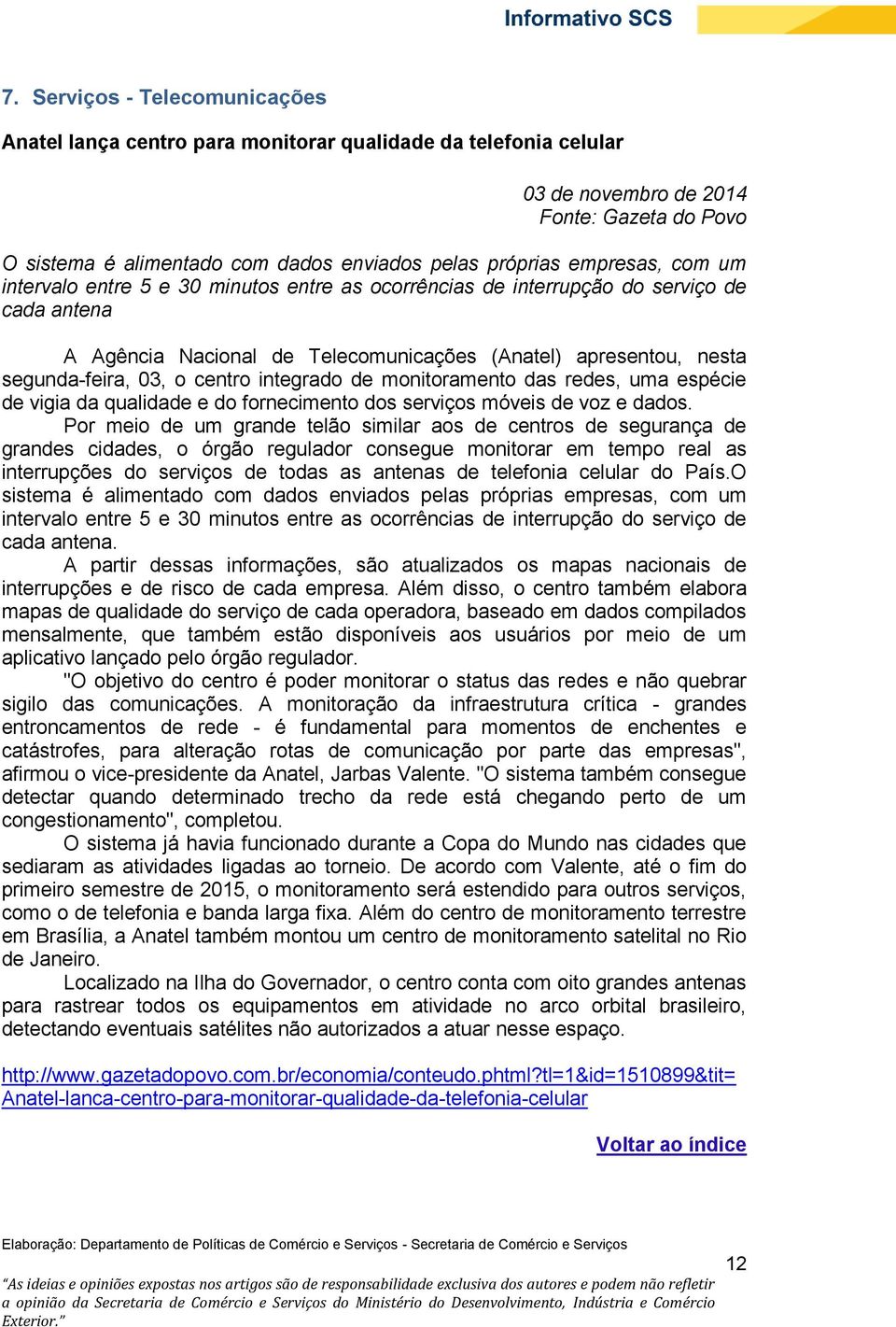 centro integrado de monitoramento das redes, uma espécie de vigia da qualidade e do fornecimento dos serviços móveis de voz e dados.