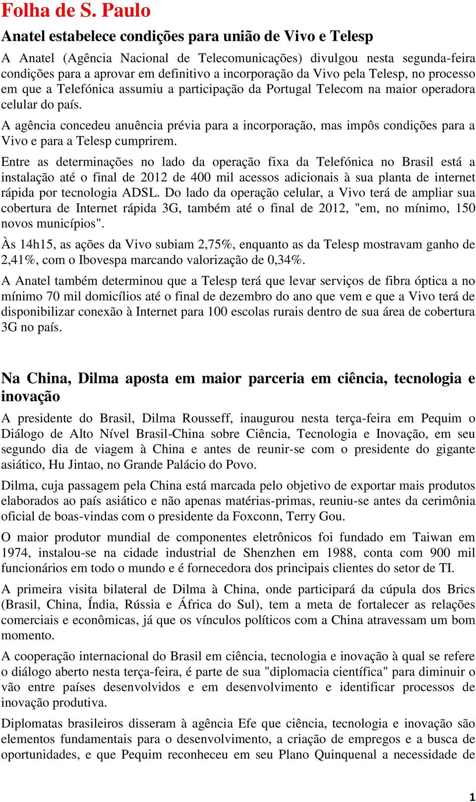 Vivo pela Telesp, no processo em que a Telefónica assumiu a participação da Portugal Telecom na maior operadora celular do país.