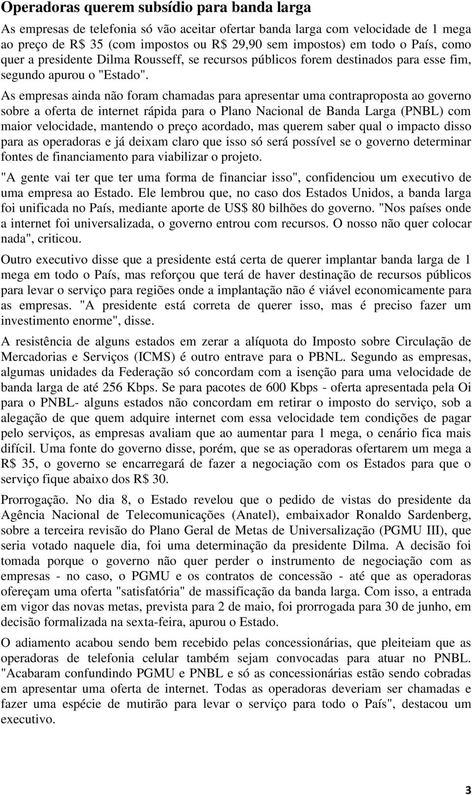 As empresas ainda não foram chamadas para apresentar uma contraproposta ao governo sobre a oferta de internet rápida para o Plano Nacional de Banda Larga (PNBL) com maior velocidade, mantendo o preço