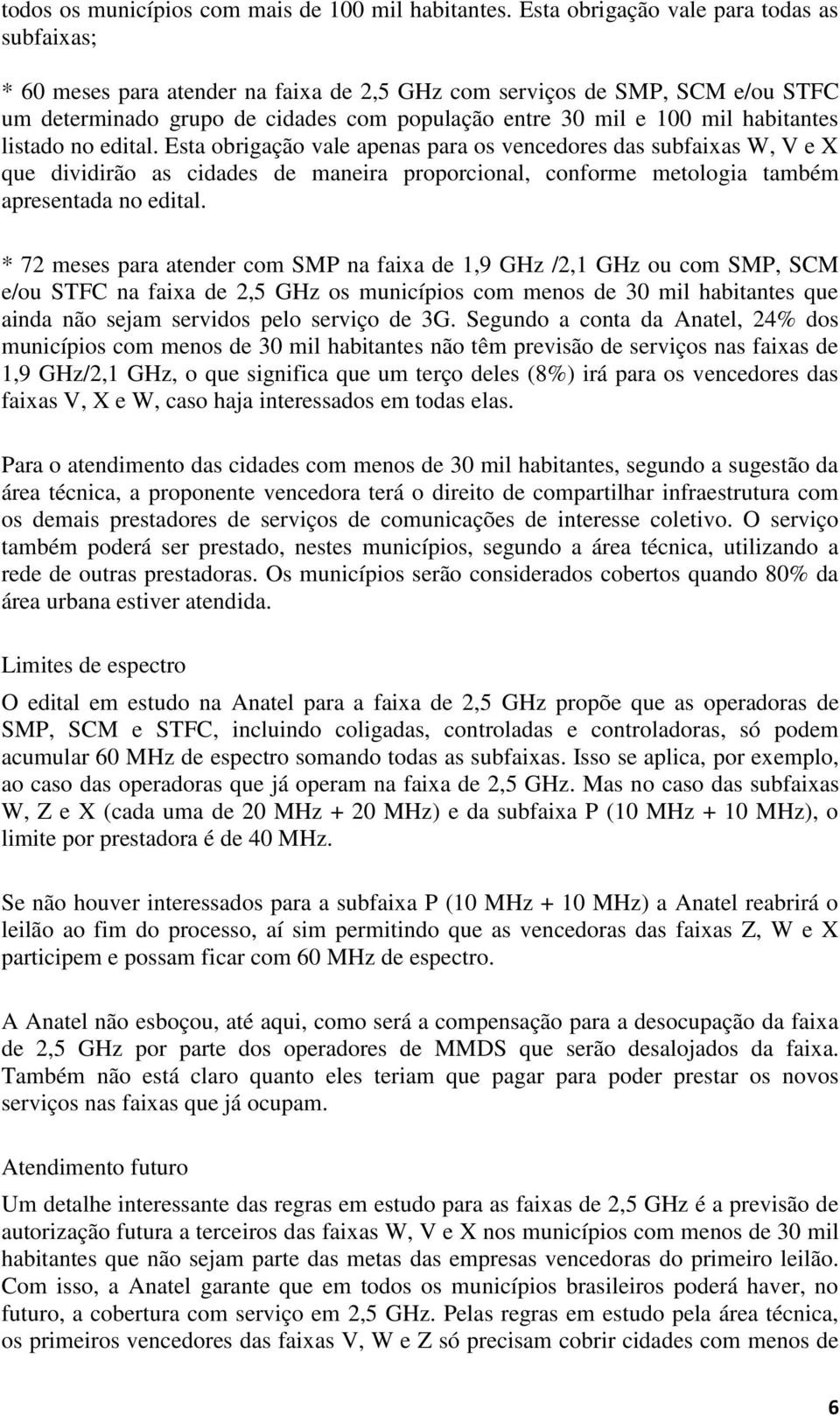 habitantes listado no edital. Esta obrigação vale apenas para os vencedores das subfaixas W, V e X que dividirão as cidades de maneira proporcional, conforme metologia também apresentada no edital.