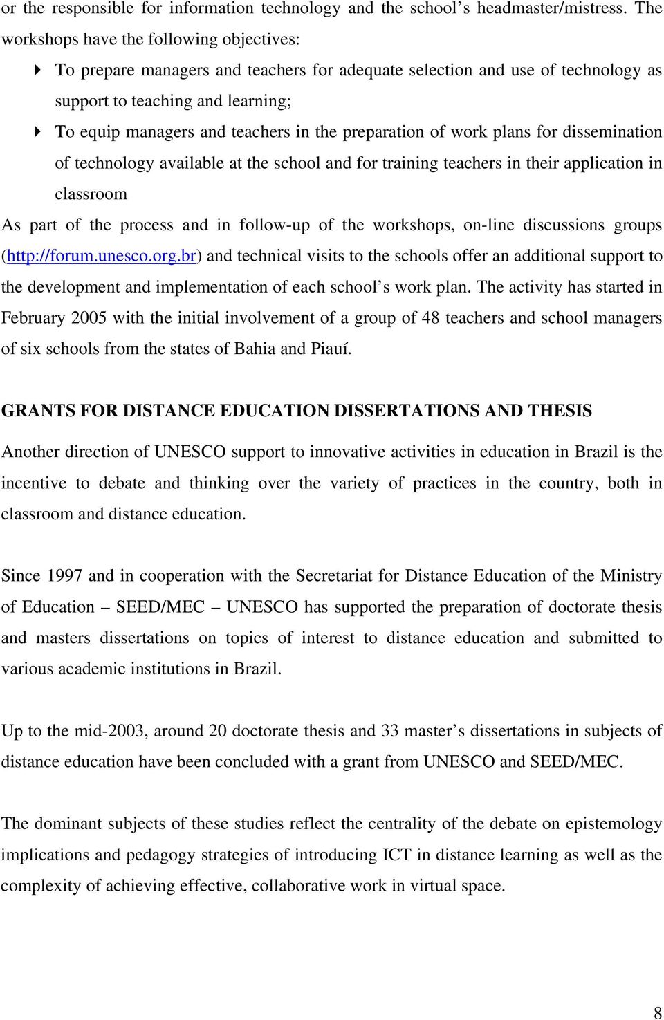 preparation of work plans for dissemination of technology available at the school and for training teachers in their application in classroom As part of the process and in follow-up of the workshops,