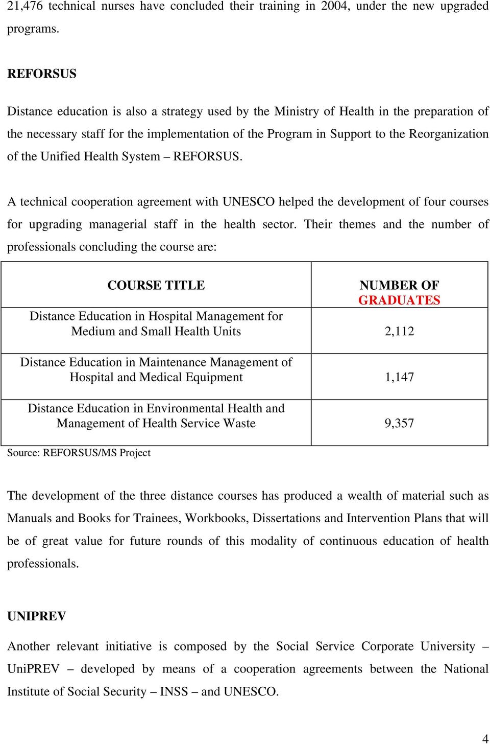 Unified Health System REFORSUS. A technical cooperation agreement with UNESCO helped the development of four courses for upgrading managerial staff in the health sector.