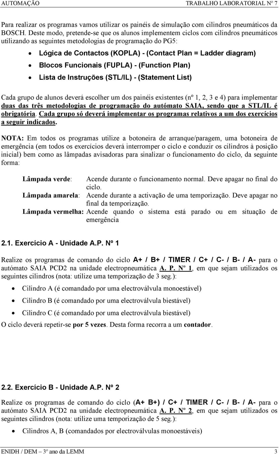 diagram) Blocos Funcionais (FUPLA) - (Function Plan) Lista de Instruções (STL/IL) - (Statement List) Cada grupo de alunos deverá escolher um dos painéis existentes (nº 1, 2, 3 e 4) para implementar