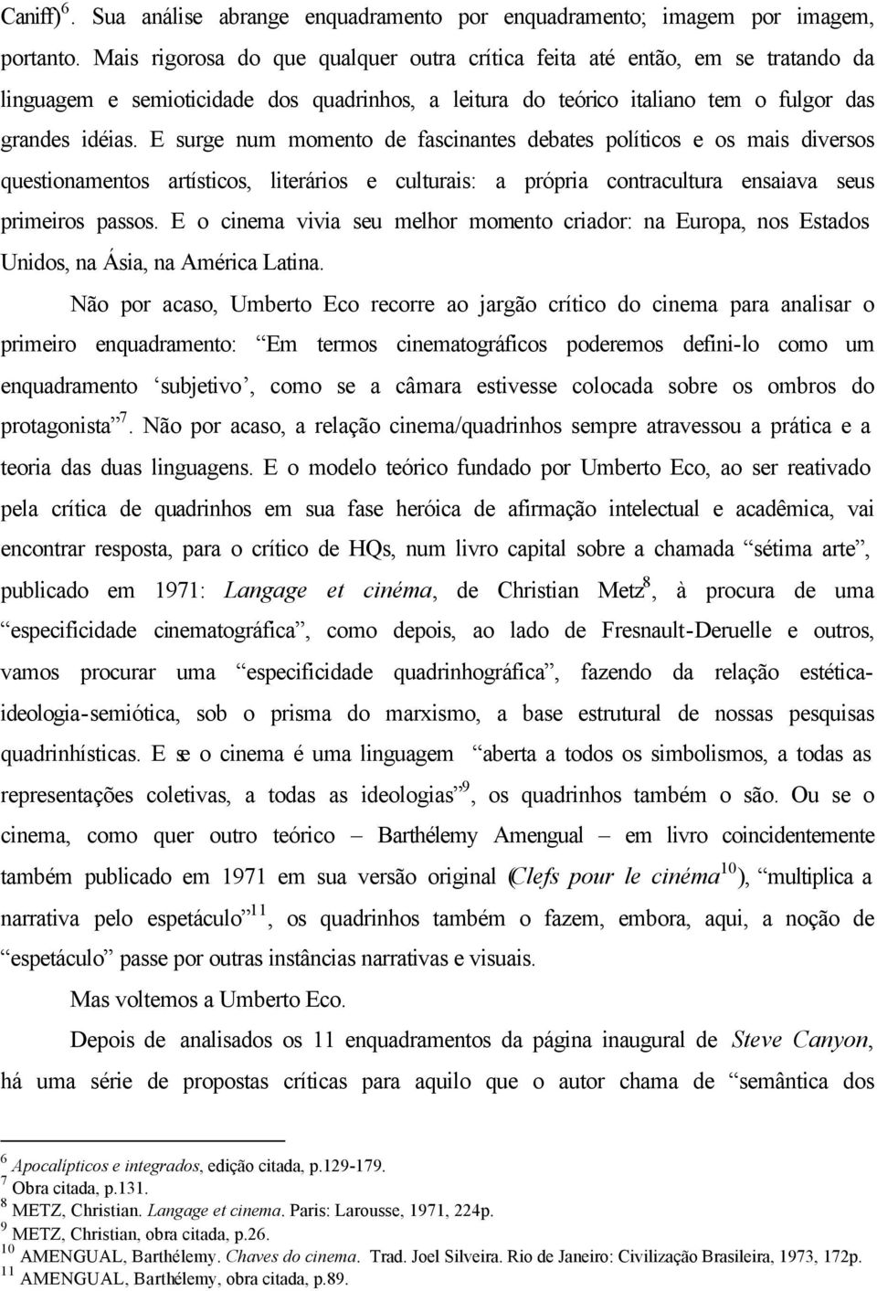 E surge num momento de fascinantes debates políticos e os mais diversos questionamentos artísticos, literários e culturais: a própria contracultura ensaiava seus primeiros passos.