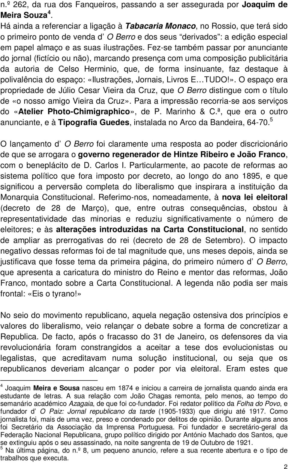 Fez-se também passar por anunciante do jornal (fictício ou não), marcando presença com uma composição publicitária da autoria de Celso Herminio, que, de forma insinuante, faz destaque à polivalência